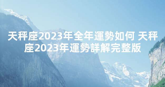 天秤座2023年全年運勢如何 天秤座2023年運勢詳解完整版